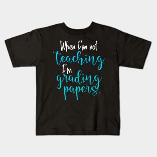 When I'm not teaching, I'm grading papers. Kids T-Shirt